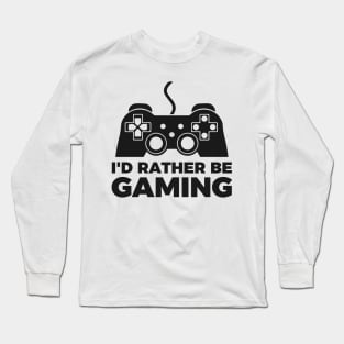 I'd rather be gaming - Funny Meme Simple Black and White Gaming Quotes Satire Sayings Long Sleeve T-Shirt